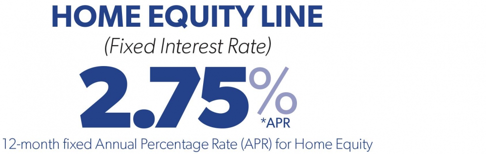 Fixed Interest Rate 2.75% APR - 12-month fixed Annual Percentage Rate (APR) for Home Equity
